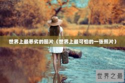 世界上最恶劣的图片（世界上最可怕的一张照片）