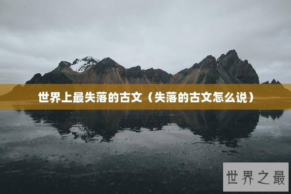 世界上最失落的古文（失落的古文怎么说）