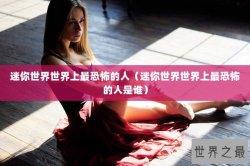 迷你世界世界上最恐怖的人（迷你世界世界上最恐怖的人是谁）