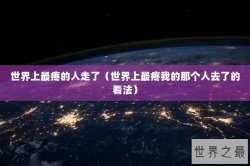 世界上最疼的人走了（世界上最疼我的那个人去了的看法）