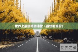 世界上最震撼的油轮（最快的油轮）