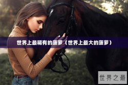 世界上最稀有的菠萝（世界上最大的菠萝）