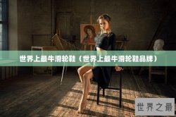 世界上最牛滑轮鞋（世界上最牛滑轮鞋品牌）