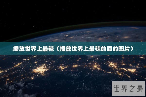 播放世界上最辣(播放世界上最辣的面的图片) 播放世界上最辣(播放世界上最辣的面的图片)