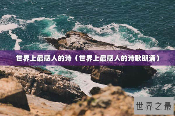 世界上最感人的诗(世界上最感人的诗歌朗诵) 世界上最感人的诗(世界上最感人的诗歌朗诵)