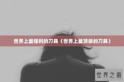 世界上最锋利的刀具（世界上最顶级的刀具）