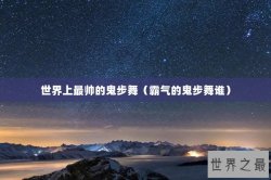 世界上最帅的鬼步舞（霸气的鬼步舞谁）