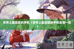 世界上最坚固的手机（世界上最坚固的手机是哪一款）