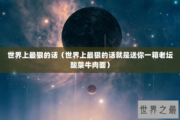 世界上最狠的话（世界上最狠的话就是送你一箱老坛酸菜牛肉面）
