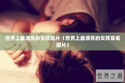 世界上最漂亮的女孩图片（世界上最漂亮的女孩是谁图片）