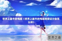 世界上最牛的电脑（世界上最牛的电脑用做设计会怎么样）