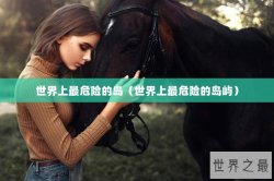 世界上最危险的岛（世界上最危险的岛屿）
