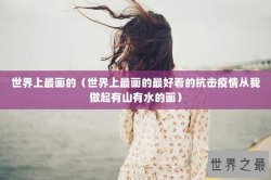 世界上最画的（世界上最画的最好看的抗击疫情从我做起有山有水的画）