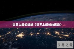 世界上最的蜘蛛（世界上最长的蜘蛛）