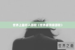 世界上最吓人游轮（世界最顶级游轮）