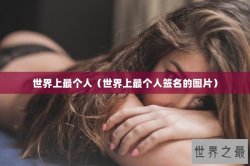 世界上最个人（世界上最个人签名的图片）