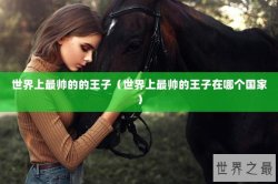 世界上最帅的的王子（世界上最帅的王子在哪个国家）