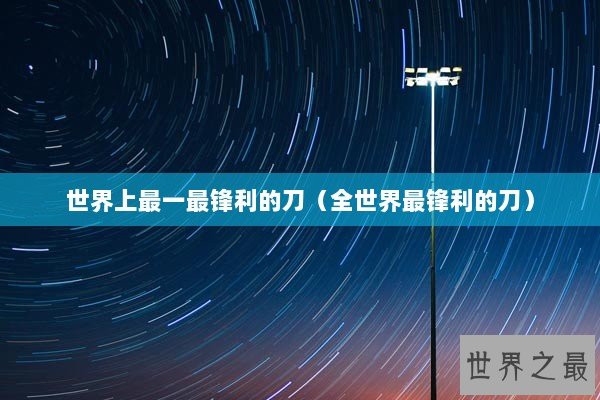 世界上最一最锋利的刀（全世界最锋利的刀）