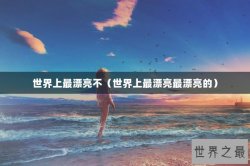 世界上最漂亮不（世界上最漂亮最漂亮的）