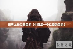 世界上最仁慈国家（中国是一个仁爱的国家）