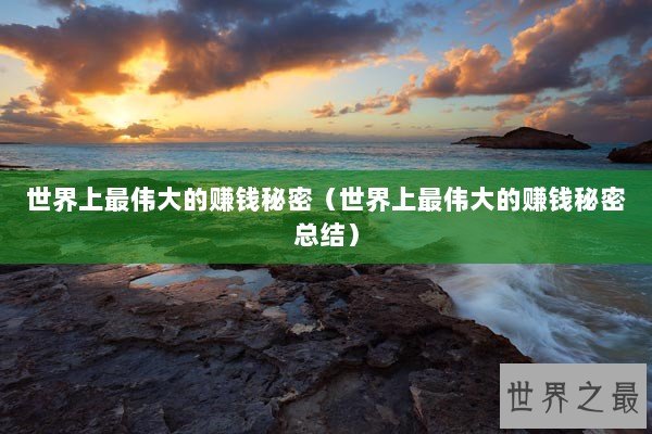 世界上最伟大的赚钱秘密(世界上最伟大的赚钱秘密总结) 世界上最伟大的赚钱秘密(世界上最伟大的赚钱秘密总结)