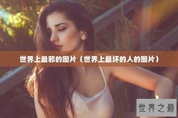 世界上最邪的图片（世界上最坏的人的图片）
