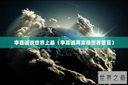 李嘉诚说世界上最（李嘉诚其实是世界首富）