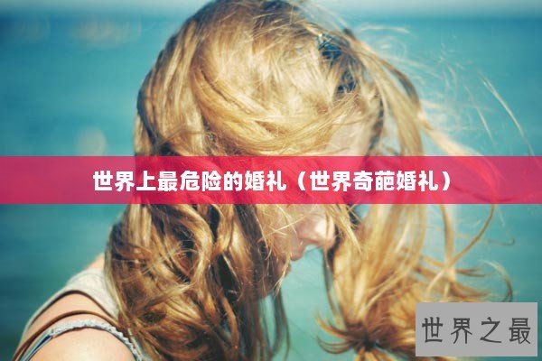 世界上最危险的婚礼（世界奇葩婚礼）