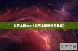 世界上最ace（世界上最恐怖的孔雀）