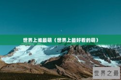 世界上谁最萌（世界上最好看的萌）