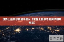 世界上最豪华的房子图片（世界上最豪华的房子图片欣赏）