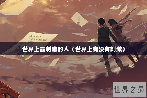世界上最刺激的人（世界上有没有刺激）