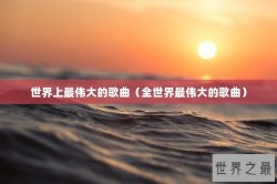 世界上最伟大的歌曲（全世界最伟大的歌曲）