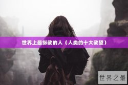 世界上最纵欲的人（人类的十大欲望）