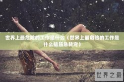 世界上最危险的工作是什么（世界上最危险的工作是什么脑筋急转弯）