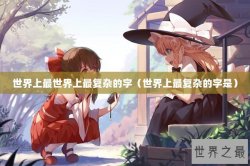 世界上最世界上最复杂的字（世界上最复杂的字是）