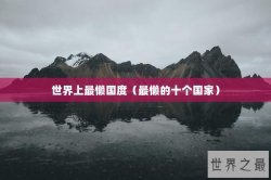 世界上最懒国度（最懒的十个国家）