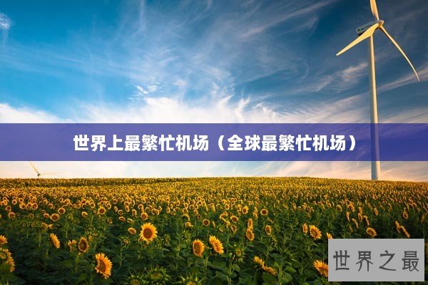 世界上最繁忙机场（全球最繁忙机场）