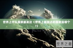 世界上什么国家最发达（世界上最发达的国家是哪个?）