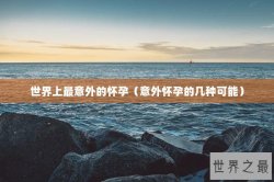 世界上最意外的怀孕（意外怀孕的几种可能）