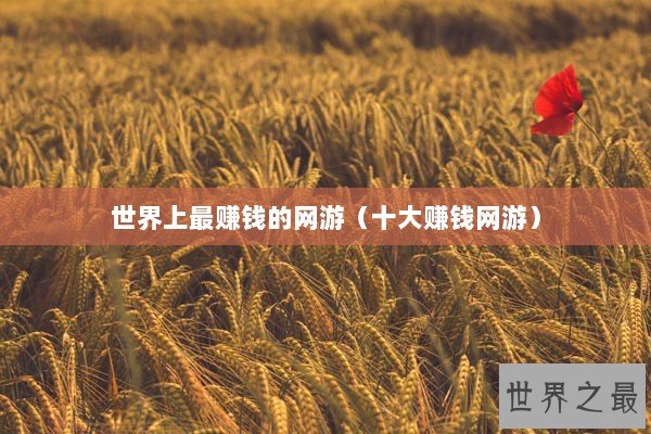 世界上最赚钱的网游（十大赚钱网游）