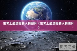 世界上最漂亮的人的图片（世界上最漂亮的人的照片）