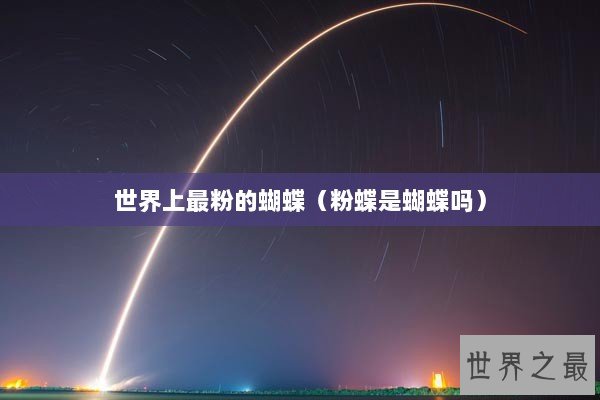 世界上最粉的蝴蝶（粉蝶是蝴蝶吗）