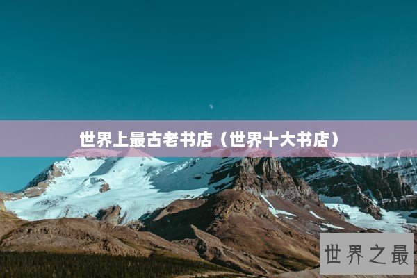 世界上最古老书店（世界十大书店）