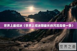 世界上最结冰（世界上结冰期最长的河流是哪一条）