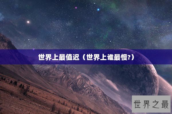 世界上最值迟（世界上谁最慢?）