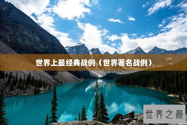 世界上最经典战例（世界著名战例）