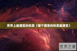 世界上最便宜的机票（哪个国家的机票最便宜）