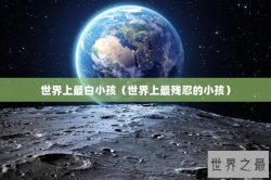 世界上最白小孩（世界上最残忍的小孩）