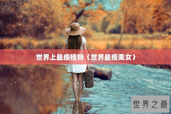 世界上最瘦模特（世界最瘦美女）